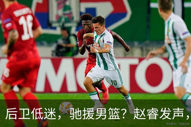 后卫低迷，驰援男篮？赵睿发声，官宣决定，喊话郭士强，赵继伟期待